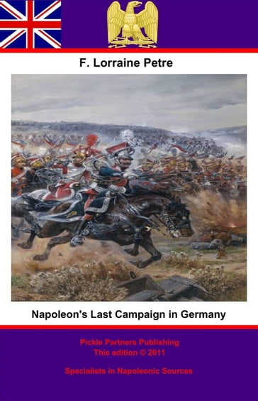 Napoleon's Last Campaign in Germany - Francis Loraine Petre O.B.E