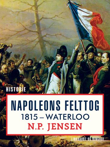 Napoleons felttog 1815. Waterloo - N. P. Jensen