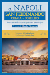 A Napoli. San Ferdinando Chiaia Posillipo. Storie quotidiane dei quartieri napoletani