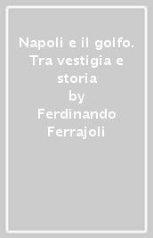 Napoli e il golfo. Tra vestigia e storia