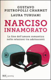 Narciso innamorato. La fine dell amore romantico nelle relazioni tra adolescenti