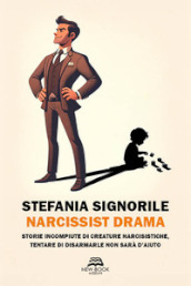 Narcissist drama. Storie incompiute di creature narcisistiche, tentare di disarmarle non sarà d aiuto