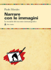 Narrare con le immagini. Le tecniche del racconto cinematografico dallo script allo shermo