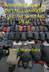Narrating Islam as the Early Warrior Cult: The Scholar s Speak