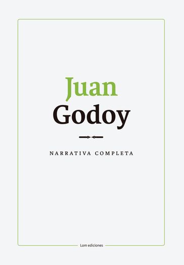Narrativa completa. Juan Godoy - JUAN GODOY - Manuela Royo Letelier - Miguel Melín Pehuén