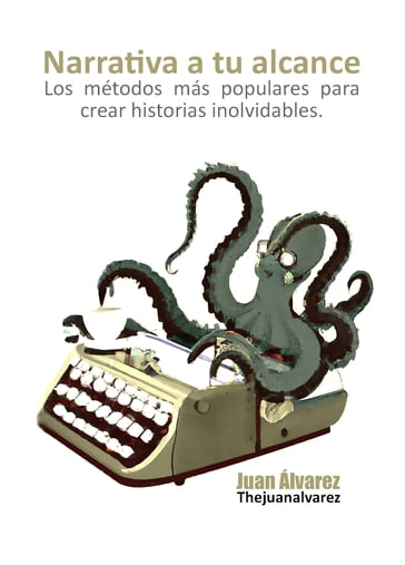Narrativa a tu alcance: los métodos más populares para crear historias inolvidables - Juan Álvarez