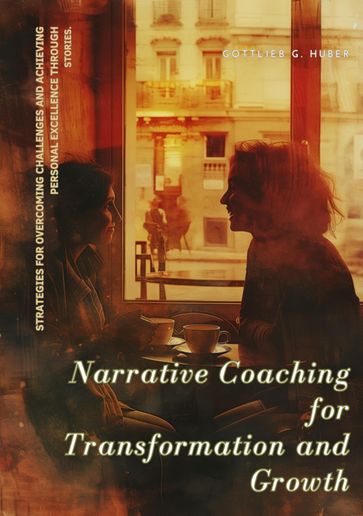 Narrative Coaching for Transformation and Growth - Gottlieb G. Huber