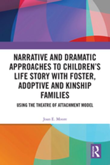 Narrative and Dramatic Approaches to Children's Life Story with Foster, Adoptive and Kinship Families - Joan E. Moore