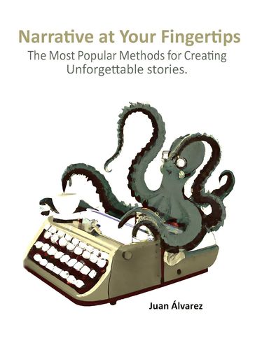 Narrative at Your Fingertips: The Most Popular Methods for Creating Unforgettable Stories - Juan Álvarez