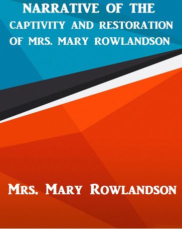 Narrative fo the Captivity and Restoration of Mrs. Mary Rowlanson - Mrs. Mary Rowlanson
