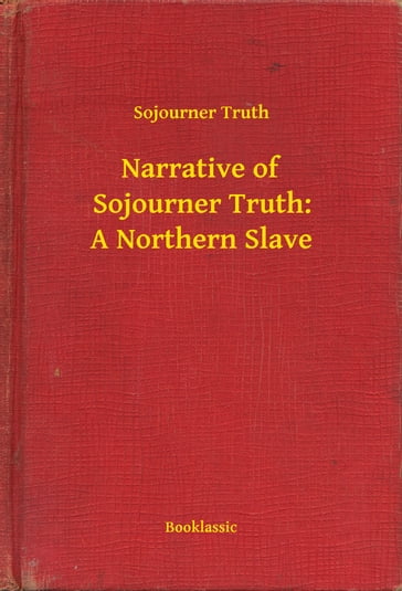 Narrative of Sojourner Truth: A Northern Slave - Sojourner Truth