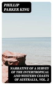 Narrative of a Survey of the Intertropical and Western Coasts of Australia, Vol. 2