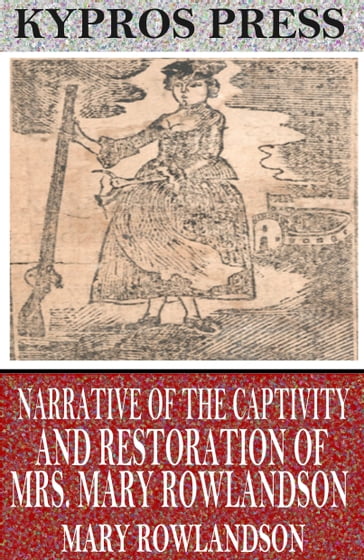 Narrative of the Captivity and Restoration of Mrs. Mary Rowlandson - Mary Rowlandson