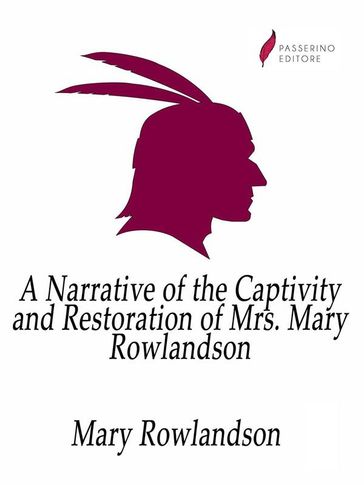 A Narrative of the Captivity and Restoration of Mrs. Mary Rowlandson - Mary Rowlandson