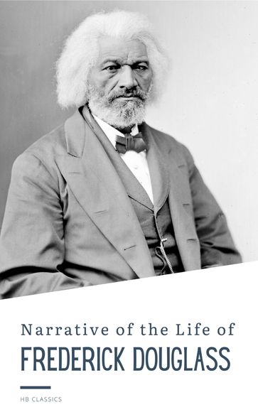 Narrative of the Life of Frederick Douglass - Frederick Douglass - HB Classics