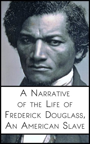 A Narrative of the Life of Frederick Douglass, An American Slave - Frederick Douglass
