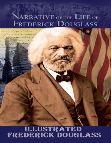 Narrative of the Life of Frederick Douglass Illustrated - Frederick Douglass