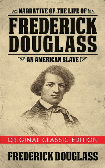 Narrative of the Life of Frederick Douglass (Original Classic Edition) - Frederick Douglass
