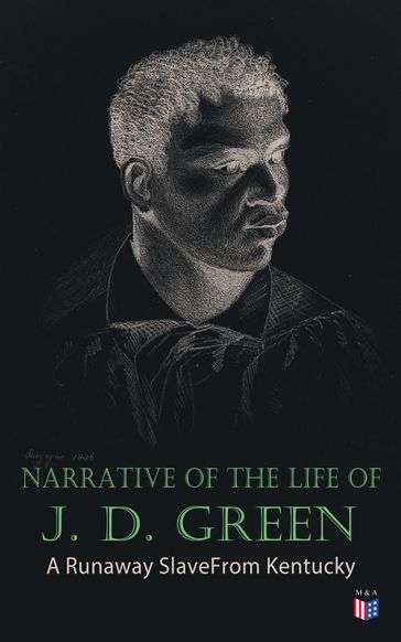 Narrative of the Life of J. D. Green: A Runaway Slave From Kentucky - Jacob D. Green