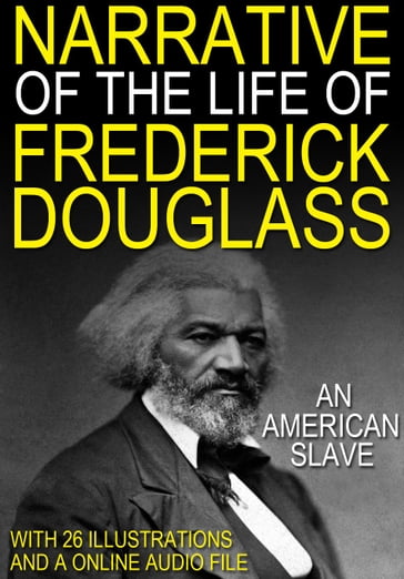 Narrative of the life of Frederick Douglass an American Slave: With 26 Illustrations and a Free Online Audio Link. - Frederick Douglass