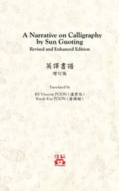 A Narrative on Calligraphy by Sun Guoting - Translated by KS Vincent POON and Kwok Kin POON Revised and Enchanced Edition