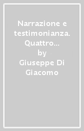 Narrazione e testimonianza. Quattro scrittori del Novecento