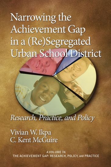 Narrowing the Achievement Gap in a (Re) Segregated Urban School District - C. Kent McGuire - Vivian W. Ikpa
