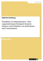 Narzißmus in Organisationen - Eine organisationspsychologisch basierte Analyse zum Verhältnis von Individuum und Unternehmen