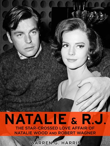 Natalie and R.J.: The Star-Crossed Love Affair of Natalie Wood and Robert Wagner - Warren G. Harris