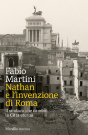 Nathan e invenzione di Roma. Il sindaco che cambiò la Città eterna