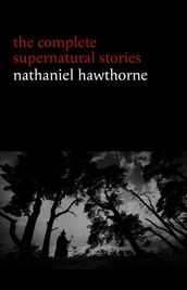 Nathaniel Hawthorne: The Complete Supernatural Stories (40+ tales of horror and mystery: The Minister