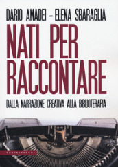 Nati per raccontare. Dalla narrazione creativa alla biblioterapia