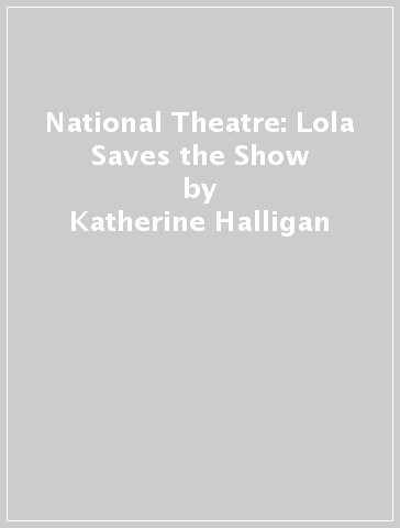 National Theatre: Lola Saves the Show - Katherine Halligan