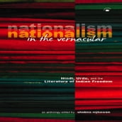 Nationalism in the Vernacular: Hindi, Urdu, and the Literature of Indian Freedom