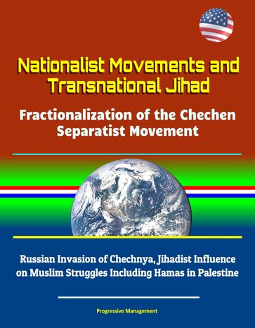 Nationalist Movements and Transnational Jihad: Fractionalization of the Chechen Separatist Movement - Russian Invasion of Chechnya, Jihadist Influence on Muslim Struggles Including Hamas in Palestine - Progressive Management