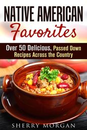 Native American Favorites: Over 50 Delicious, Passed Down Recipes Across the Country