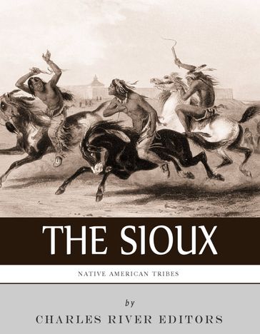 Native American Tribes: The History and Culture of the Sioux - Charles River Editors