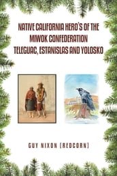 Native California Hero s of the Miwok Confederation Teleguac, Estanislas and Yolosko