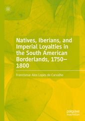 Natives, Iberians, and Imperial Loyalties in the South American Borderlands, 17501800