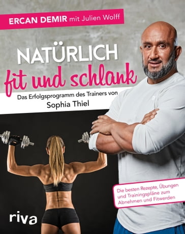 Natürlich fit und schlank - Das Erfolgsprogramm des Trainers von Sophia Thiel - Ercan Demir - Julien Wolff