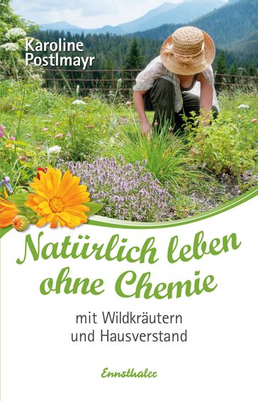 Natürlich leben ohne Chemie mit Wildkräutern und Hausverstand - Karoline Postlmayr