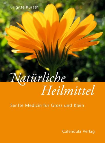 Natürliche Heilmittel - Sanfte Medizin für Gross und Klein - Brigitte Kurath