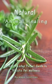 Natural Animal Healing: An Earth Lodge Pocket Guide to Holistic Pet Wellness