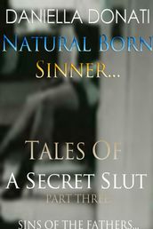 Natural Born Sinner: Tales Of A Secret Slut - Part Three: Sins Of The Fathers