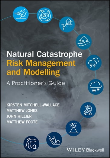 Natural Catastrophe Risk Management and Modelling - John Hillier - Kirsten Mitchell-Wallace - Matthew Foote - Matthew Jones