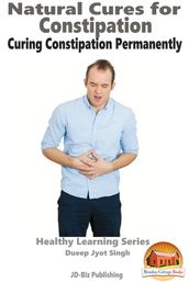 Natural Cures for Constipation: Curing Constipation Permanently