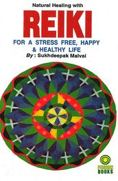Natural Healing with Reiki for a Stress Free, Happy and Healthy Life