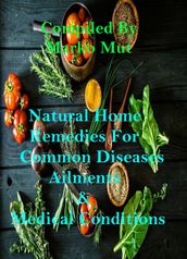 Natural Home Remedies for Common Diseases, Ailments and Medical Conditions