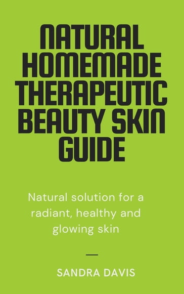 Natural Homemade Therapeutic Beauty Skin Guide - Sandra Davis