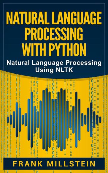 Natural Language Processing with Python: Natural Language Processing Using NLTK - Frank Millstein